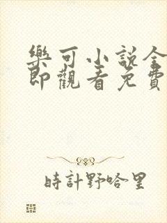 乐可小说全文立即观看免费无弹窗阅读笔趣阁封面