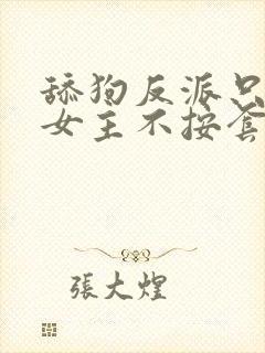 舔狗反派只想苟女主不按套路走我是愤怒txt