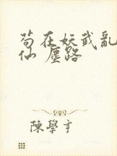 苟在妖武乱世修仙 尘路
