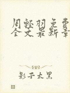 周轻羽免费阅读全文最新章节