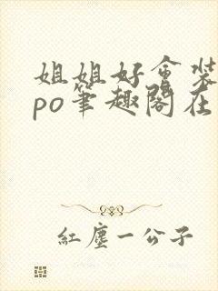 姐姐好会装glpo笔趣阁在线阅读