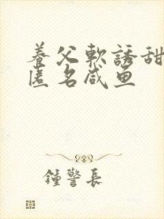 养父软诱甜BY匿名咸鱼