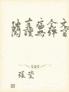 他有病全文免费阅读无弹窗