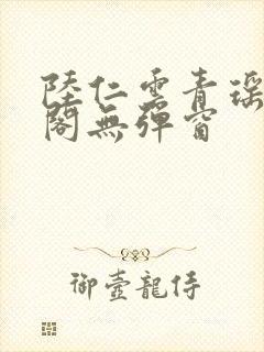 陆仁云青瑶笔趣阁无弹窗