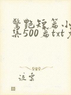 惊艳短篇小说合集500篇txt免费阅读