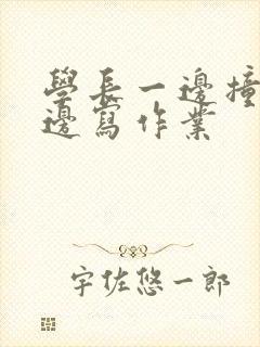 学长一边撞我一边写作业