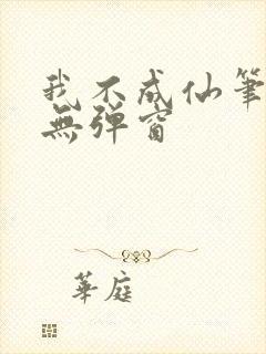 我不成仙笔趣阁无弹窗