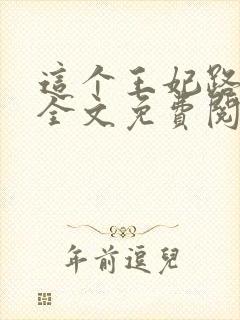 这个王妃路子野全文免费阅读