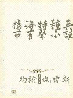 杨洛特种兵在都市有声小说