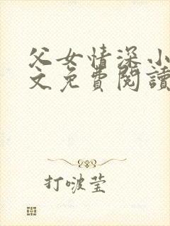 父女情深小兰全文免费阅读最新章节列表