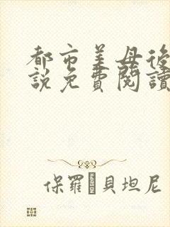 都市美母后宫小说免费阅读全文封面