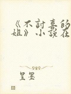 《不讨喜的大小姐》小说在线阅读