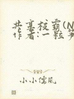 共享校霸(N)作者:一粒笋免费阅读