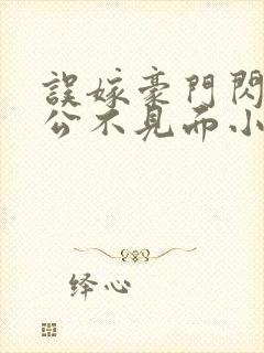 误嫁豪门闪婚老公不见面小说全集