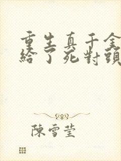 重生真千金我嫁给了死对头小说