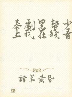 泰剧黑帮少爷爱上我在线看