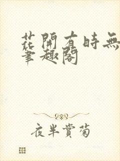 花开有时无删减笔趣阁
