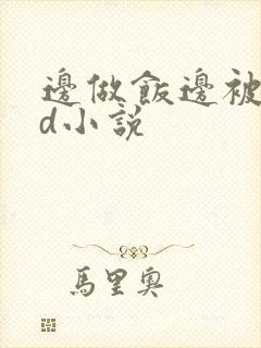 边做饭边被躁bd小说