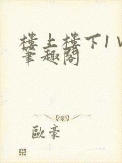 楼上楼下1∨1笔趣阁