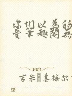 你们以为的强制爱笔趣阁无删减