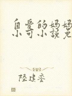 自爱的妈妈 路小可小说免费阅读