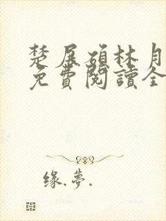 楚展硕林月小说免费阅读全文无弹窗