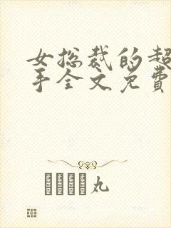女总裁的超级高手全文免费阅读