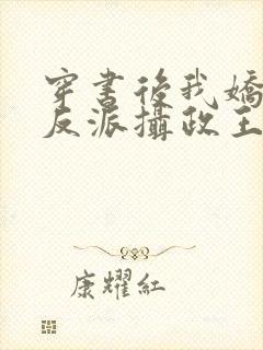 穿书后我娇养了反派摄政王全文阅读免费