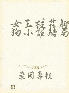 女王校花脚下的狗小说结局