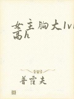 女主胸大1v1高h