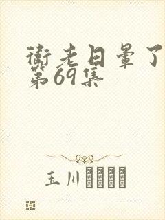 卫老日晕了淑蓉第69集