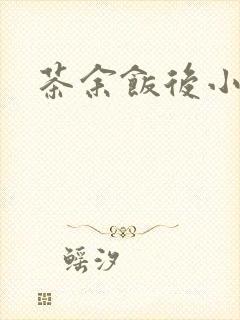茶余饭后小说