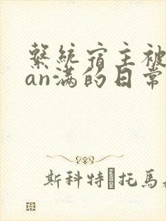系统宿主被guan满的日常by封面
