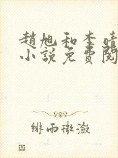 赵旭和李晴晴的小说免费阅