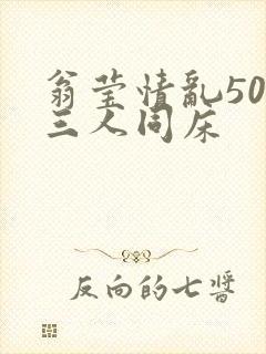翁莹情乱50章三人同床