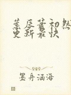 叶辰萧初然哪里更新最快