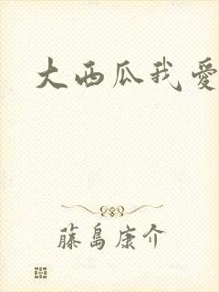 大西瓜我爱你