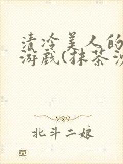 清冷美人的神奇游戏(抹茶沙冰)海棠