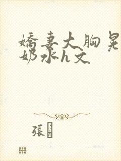 娇妻大胸晃着喷奶水h文
