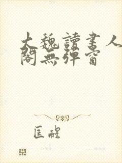 大魏读书人笔趣阁无弹窗