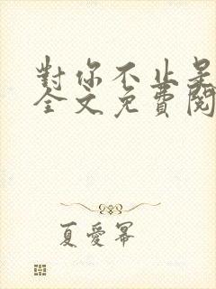 对你不止是喜欢全文免费阅读