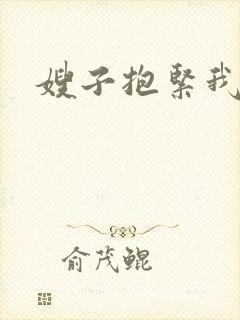 嫂子抱紧我