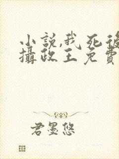 小说,我死后女摄政王免费阅读