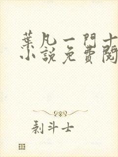 叶凡一门十忠烈小说免费阅读全文