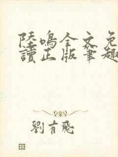 陆鸣全文免费阅读正版笔趣阁小说