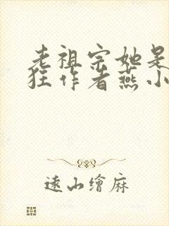 老祖宗她是真的狂作者燕小陌