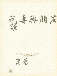 我妻与朋友妻小说