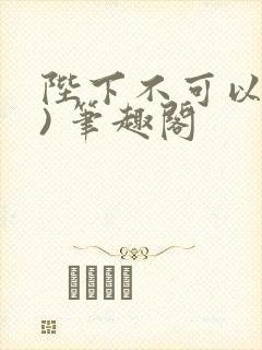 陛下不可以(限) 笔趣阁