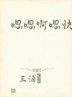 嗯嗯啊嗯快点