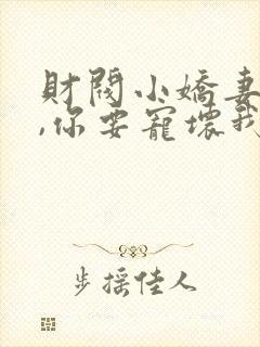 财阀小娇妻,叔,你要宠坏我了